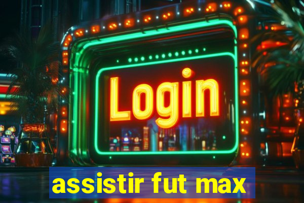 assistir fut max